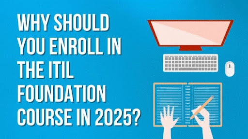 Why Should You Enroll in the ITIL Foundation Course in 2025?